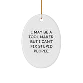 Funny Tool Maker Oval Ornament Gifts from Friends for Tool Makers at Christmas Time, Oval Decorations with 'I May Be A Tool Maker, But I Can't Fix Stupid People' Quote - Image 1
